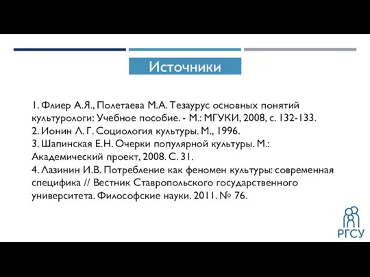 Источники 1. Флиер А.Я., Полетаева М.А. Тезаурус основных понятий культурологи: Учебное пособие.