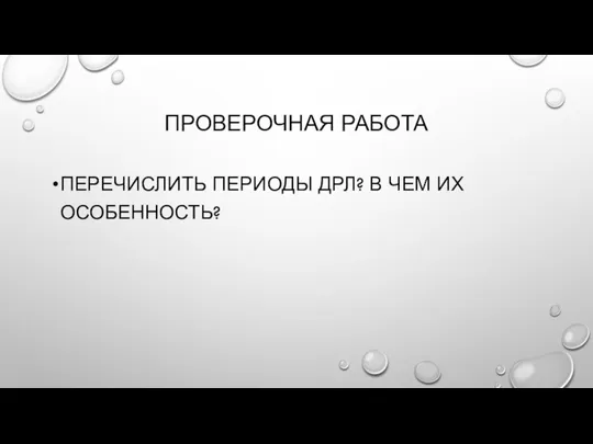 ПРОВЕРОЧНАЯ РАБОТА ПЕРЕЧИСЛИТЬ ПЕРИОДЫ ДРЛ? В ЧЕМ ИХ ОСОБЕННОСТЬ?