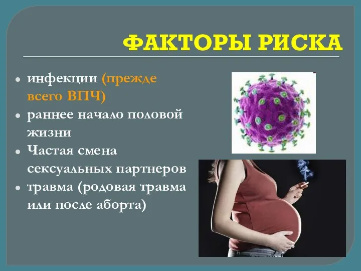 ФАКТОРЫ РИСКА инфекции (прежде всего ВПЧ) раннее начало половой жизни Частая смена