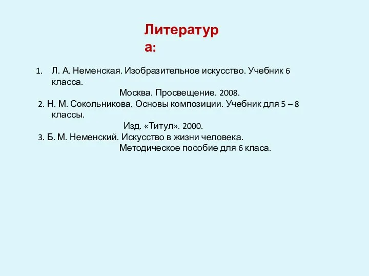 Литература: Л. А. Неменская. Изобразительное искусство. Учебник 6 класса. Москва. Просвещение. 2008.