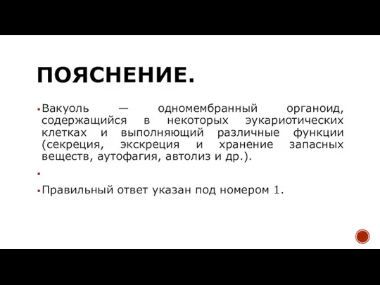 ПОЯСНЕНИЕ. Вакуоль — одномембранный органоид, содержащийся в некоторых эукариотических клетках и выполняющий