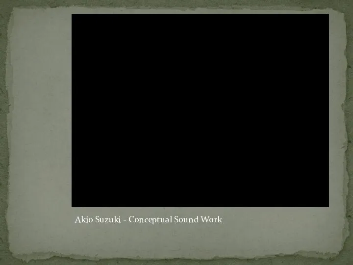 Akio Suzuki - Conceptual Sound Work