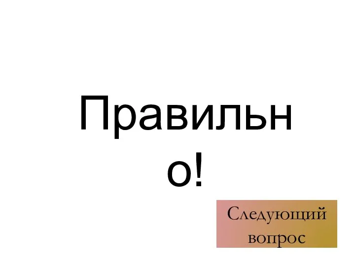 Правильно! Следующий вопрос