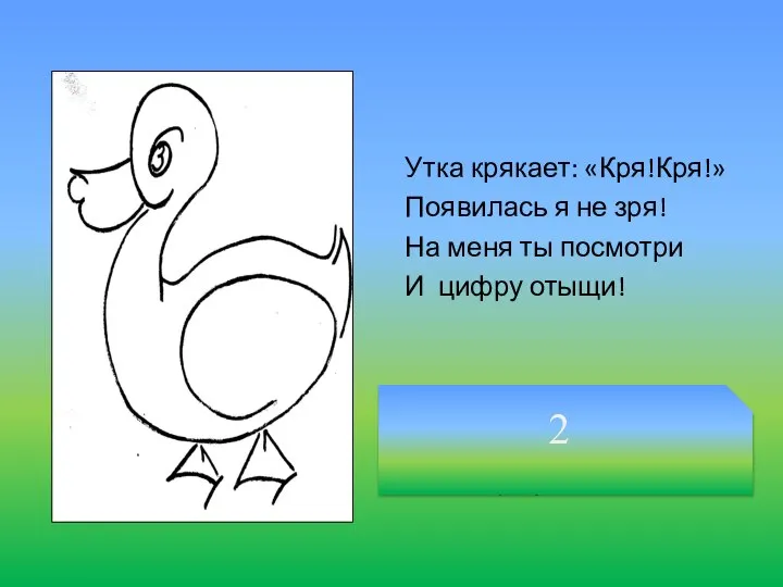 Утка крякает: «Кря!Кря!» Появилась я не зря! На меня ты посмотри И