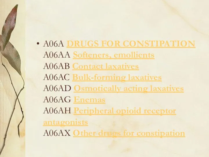 A06A DRUGS FOR CONSTIPATION A06AA Softeners, emollients A06AB Contact laxatives A06AC Bulk-forming