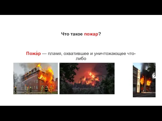 Что такое пожар? Пожа́р — пламя, охватившее и уничтожающее что-либо