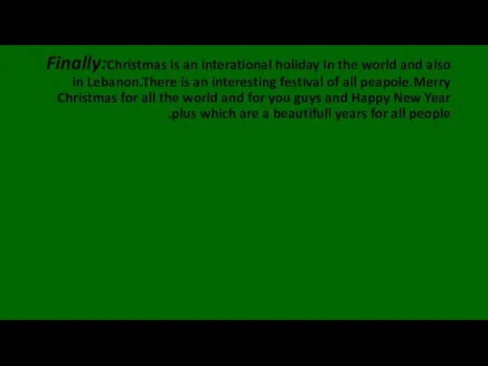 Finally:Christmas is an interational holiday in the world and also in Lebanon.There