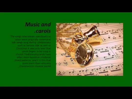 Music and carols. The songs now known specifically as carols were originally