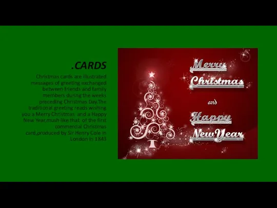 CARDS. Christmas cards are illustrated messages of greeting exchanged between friends and