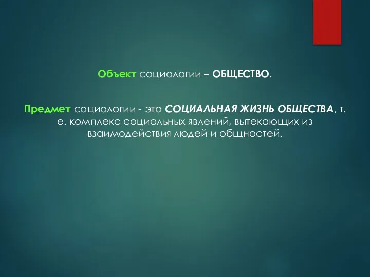 Объект социологии – ОБЩЕСТВО. Предмет социологии - это СОЦИАЛЬНАЯ ЖИЗНЬ ОБЩЕСТВА, т.е.