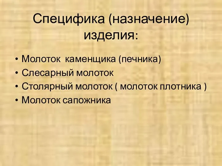 Специфика (назначение) изделия: Молоток каменщика (печника) Слесарный молоток Столярный молоток ( молоток плотника ) Молоток сапожника