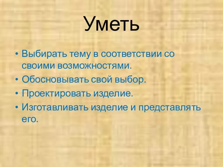 Уметь Выбирать тему в соответствии со своими возможностями. Обосновывать свой выбор. Проектировать