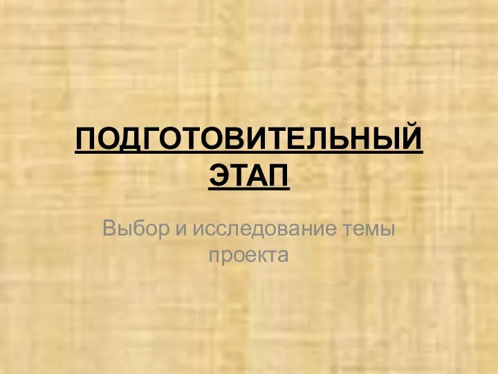 ПОДГОТОВИТЕЛЬНЫЙ ЭТАП Выбор и исследование темы проекта