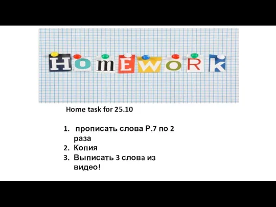Home task for 25.10 прописать слова Р.7 по 2 раза Копия Выписать 3 словa из видео!