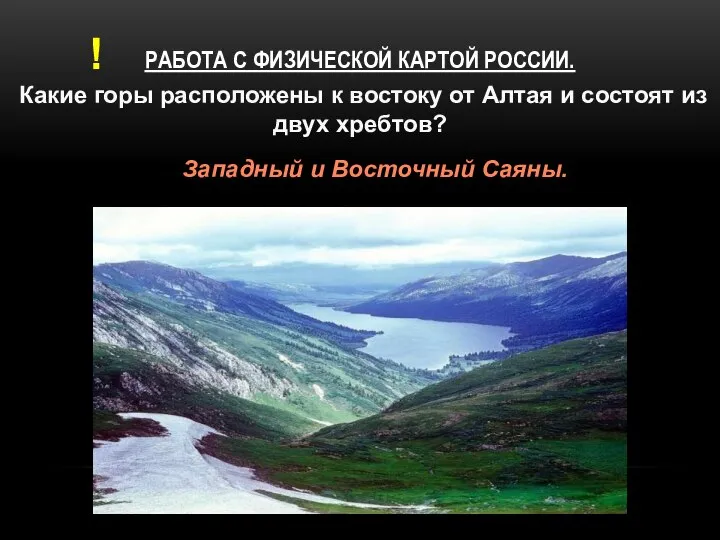 РАБОТА С ФИЗИЧЕСКОЙ КАРТОЙ РОССИИ. Какие горы расположены к востоку от Алтая
