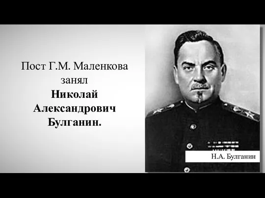 Пост Г.М. Маленкова занял Николай Александрович Булганин. Н.А. Булганин