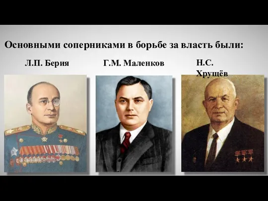Л.П. Берия Г.М. Маленков Н.С. Хрущёв Основными соперниками в борьбе за власть были: