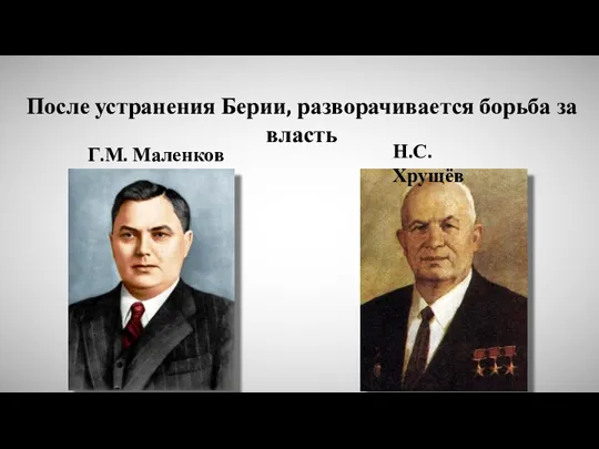 После устранения Берии, разворачивается борьба за власть Г.М. Маленков Н.С. Хрущёв