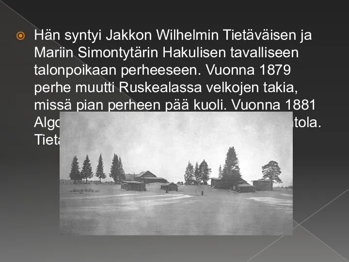 Hän syntyi Jakkon Wilhelmin Tietäväisen ja Mariin Simontytärin Hakulisen tavalliseen talonpoikaan perheeseen.