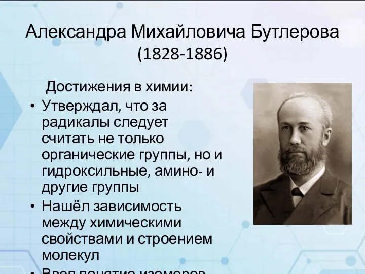 Александра Михайловича Бутлерова (1828-1886) Достижения в химии: Утверждал, что за радикалы следует