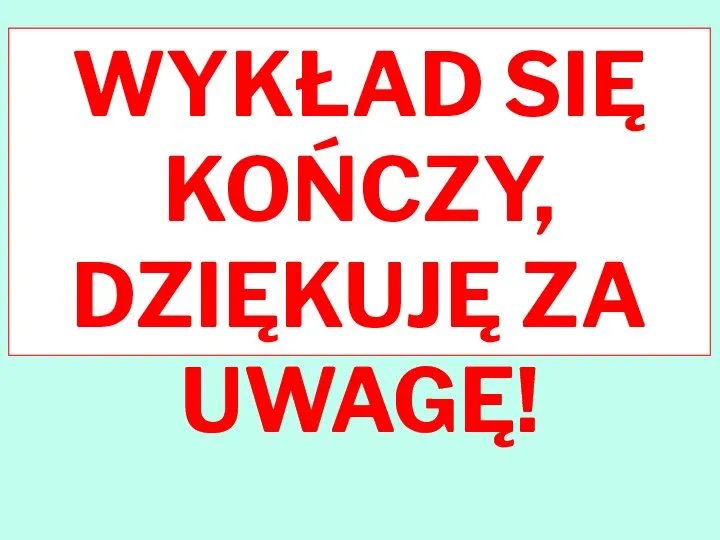 WYKŁAD SIĘ KOŃCZY, DZIĘKUJĘ ZA UWAGĘ!