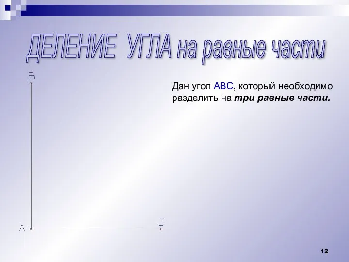 ДЕЛЕНИЕ УГЛА на равные части Дан угол АВС, который необходимо разделить на три равные части.