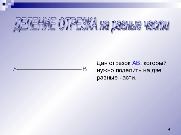 ДЕЛЕНИЕ ОТРЕЗКА на равные части Дан отрезок АВ, который нужно поделить на две равные части.