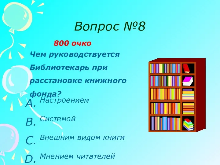 Вопрос №8 800 очко Чем руководствуется Библиотекарь при расстановке книжного фонда? Настроением