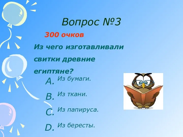 Вопрос №3 300 очков Из чего изготавливали свитки древние египтяне? Из бумаги.