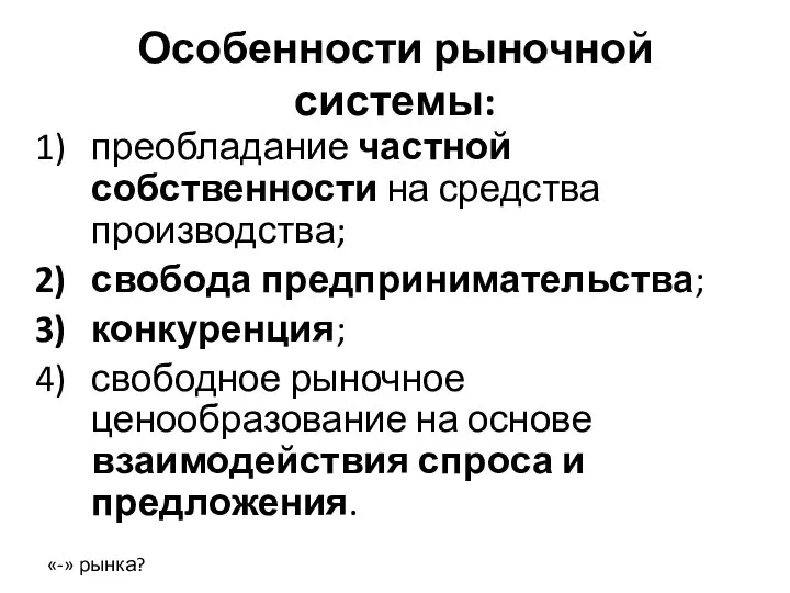 Особенности рыночной системы: преобладание частной собственности на средства производства; свобода предпринимательства; конкуренция;