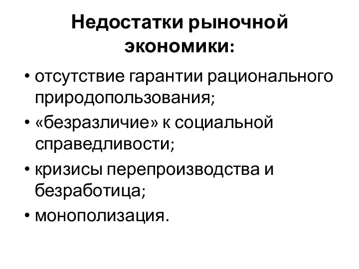 Недостатки рыночной экономики: отсутствие гарантии рационального природопользования; «безразличие» к социальной справедливости; кризисы перепроизводства и безработица; монополизация.