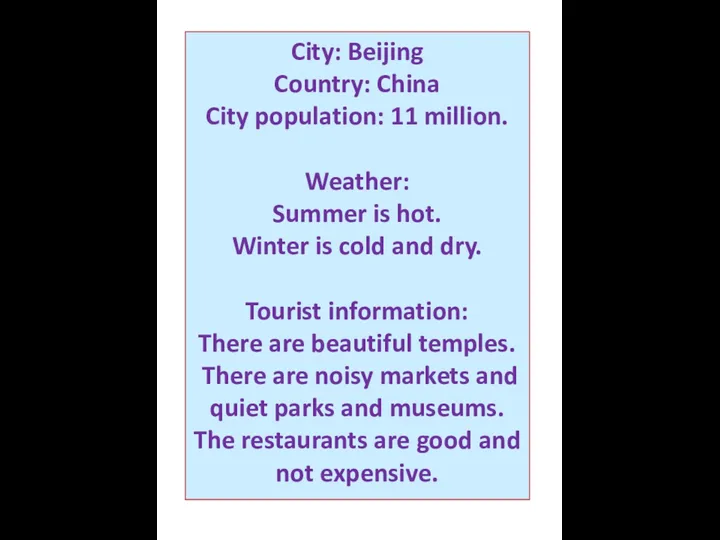 City: Beijing Country: China City population: 11 million. Weather: Summer is hot.