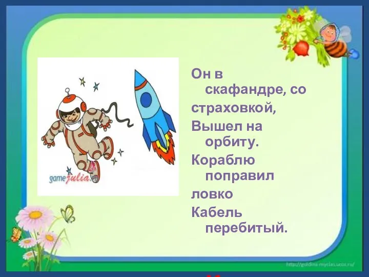 Он в скафандре, со страховкой, Вышел на орбиту. Кораблю поправил ловко Кабель перебитый. Космонавт