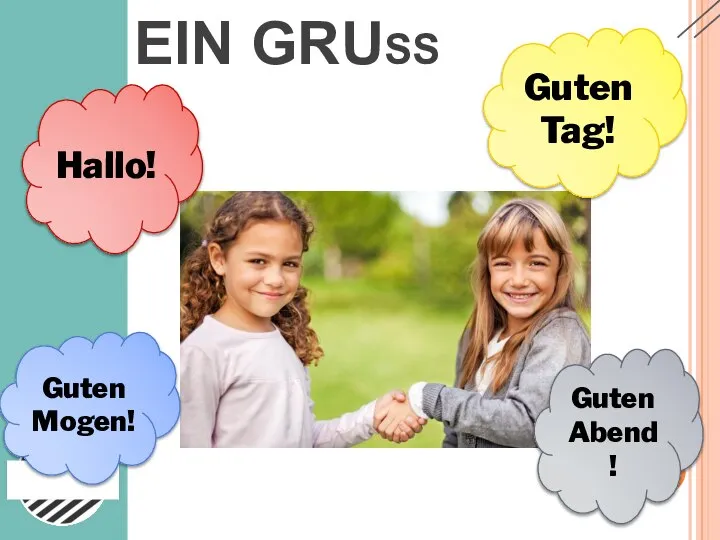 EIN GRUß Hallo! Guten Tag! Guten Mogen! Guten Abend!