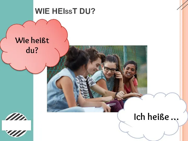 WIE HEIßT DU? Wie heißt du? Ich heiße …