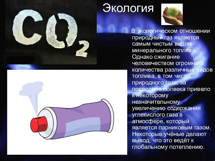 Экология В экологическом отношении природный газ является самым чистым видом минерального топлива.