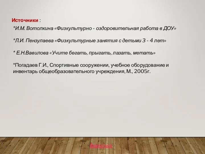 Источники : *И.М. Вотолкина «Физкультурно - оздоровительная работа в ДОУ» *Л.И. Пензулаева