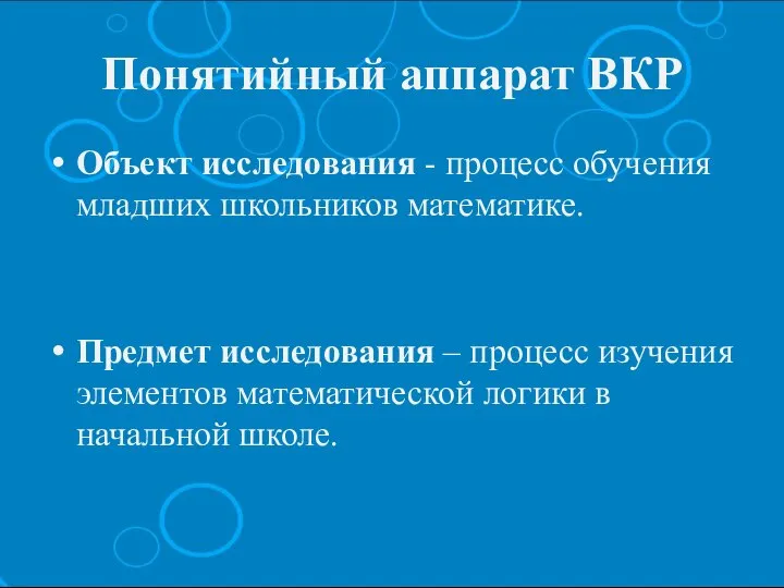 Понятийный аппарат ВКР Объект исследования - процесс обучения младших школьников математике. Предмет