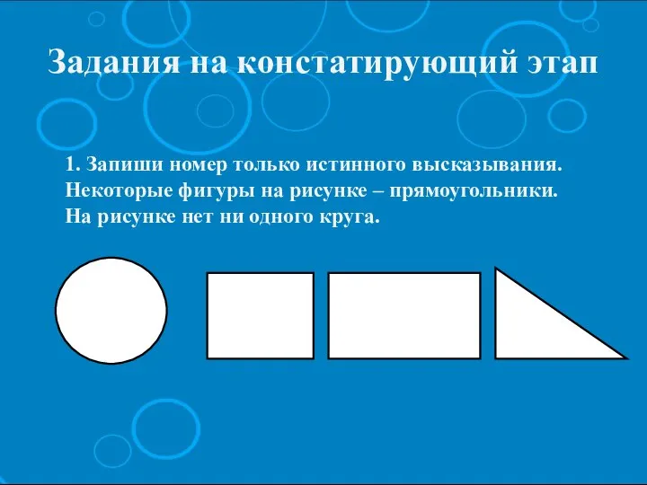 1. Запиши номер только истинного высказывания. Некоторые фигуры на рисунке – прямоугольники.