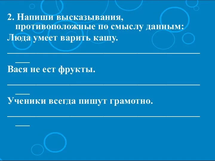 2. Напиши высказывания, противоположные по смыслу данным: Люда умеет варить кашу. ___________________________________________