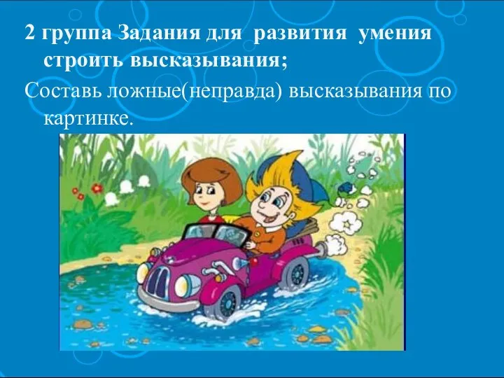 2 группа Задания для развития умения строить высказывания; Составь ложные(неправда) высказывания по картинке.