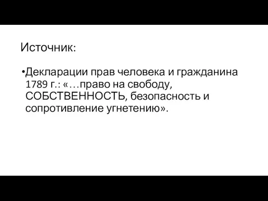 Источник: Декларации прав человека и гражданина 1789 г.: «…право на свободу, СОБСТВЕННОСТЬ, безопасность и сопротивление угнетению».