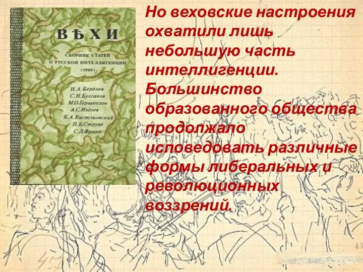 Но веховские настроения охватили лишь небольшую часть интеллигенции. Большинство образованного общества продолжало