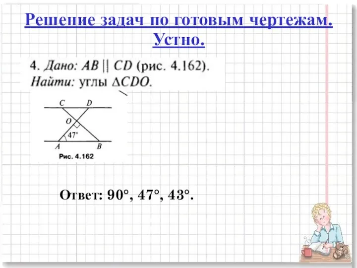 Решение задач по готовым чертежам. Устно. Ответ: 90°, 47°, 43°.