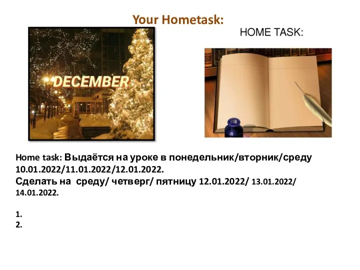 Home task: Выдаётся на уроке в понедельник/вторник/среду 10.01.2022/11.01.2022/12.01.2022. Сделать на среду/ четверг/