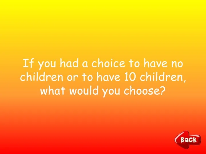 If you had a choice to have no children or to have