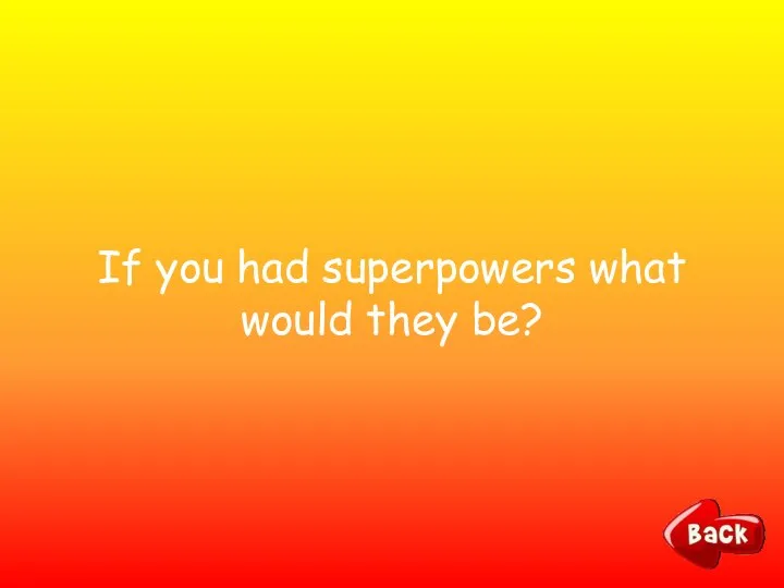 If you had superpowers what would they be?