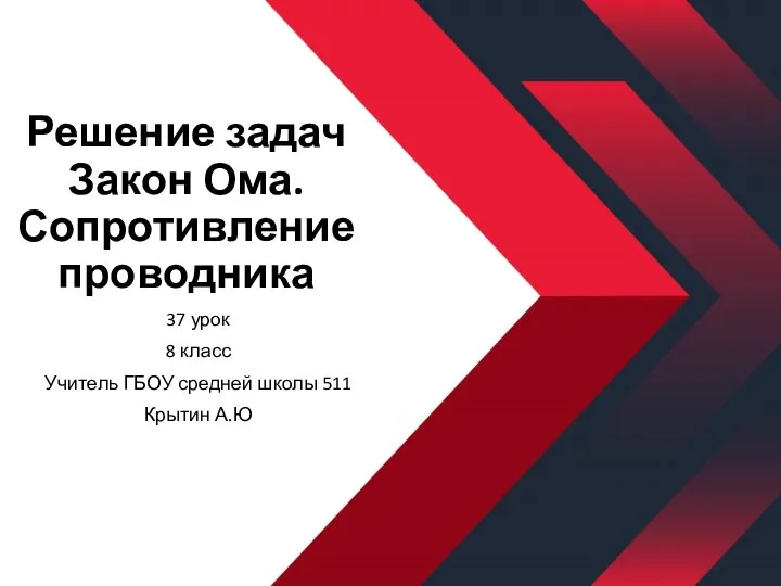 Решение задач Закон Ома. Сопротивление проводника 37 урок 8 класс Учитель ГБОУ