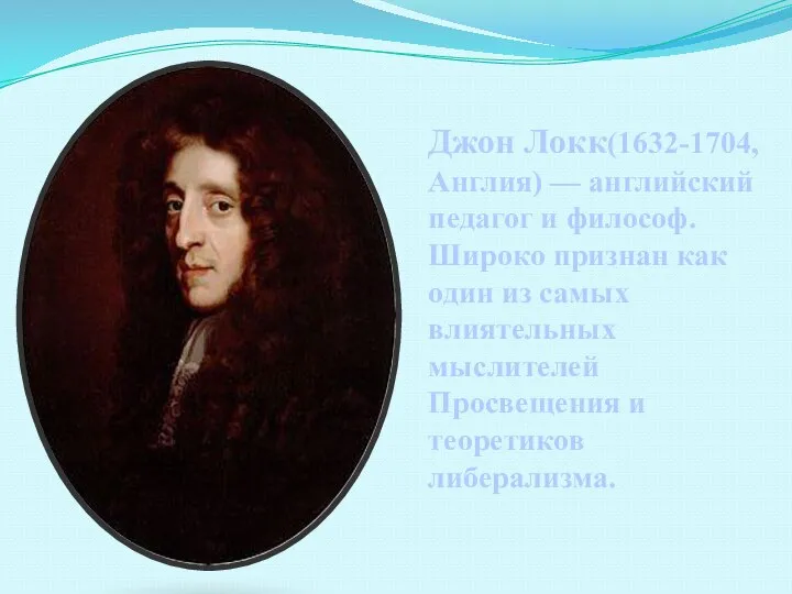 Джон Локк(1632-1704, Англия) — английский педагог и философ. Широко признан как один