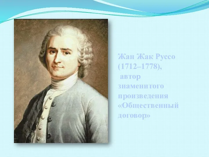 Жан Жак Руссо (1712–1778), автор знаменитого произведения «Общественный договор»